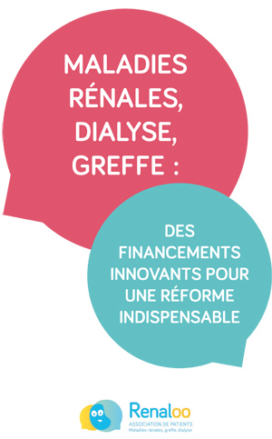 Maladies rénales, dialyse, greffe : des financements innovants pour une réforme indispensable. Propositions de Renaloo